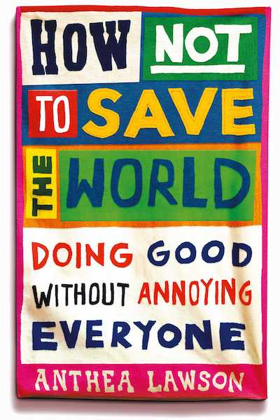 Buchcover, des Buches "How not to save the world. Doing good without annoying everyone." Ich bin gespannt, wie sich die Gedanken aus dem Buch im Alltag zeigen. 